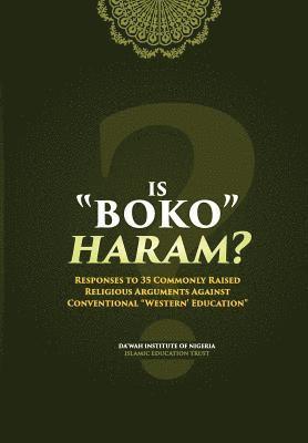 Is Boko Haram?: Responses to 35 Commonly Raised Religious Arguments Against Conventional 'Western' Education 1