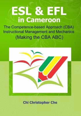 ESL & EFL in Cameroon.: The Competence-based Approach (CBA) Instructional Management and Mechanics (Making the CBA ABC) 1