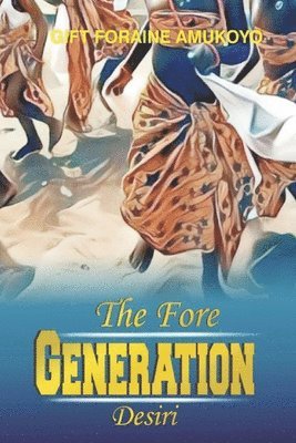 Gift Foraine Amukoyo - The Fore Generation Desiri, Häftad