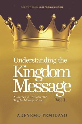 bokomslag Understanding the Kingdom Message: A Journey to Rediscover the Singular Message of Jesus. (Foreword by Wolfgang Simson)