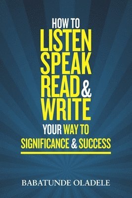 Babatunde Oladele - How To Listen Speak Read & Write Your Way To Significance & Success, Häftad