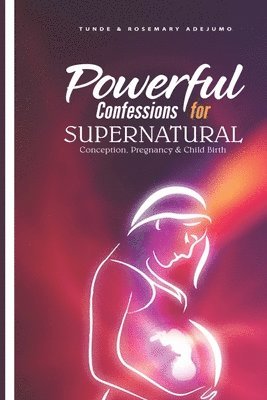 bokomslag Powerful Confessions for Supernatural Conception, Pregnancy & Child Birth