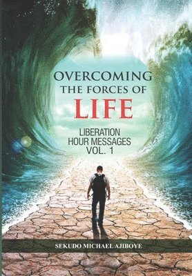 Overcoming the Forces of Life: Liberation Hour Messages 1