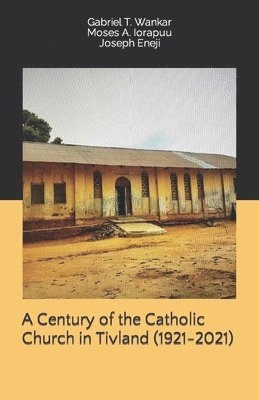 A Century of the Catholic Church in Tivland (1921-2021) 1