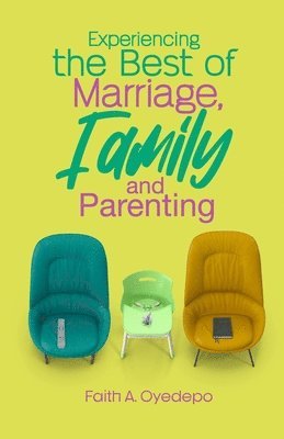 Experiencing The Best of Marriage, Family and Parenting 1