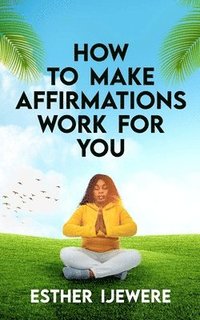 bokomslag How To Make Affirmations Work For You