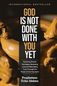 bokomslag God Is Not Done with You Yet: Restoring Broken Marriages, Renewing Love and Rebuilding Trust Through the Power of the Holy Spirit