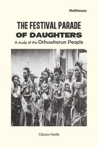 bokomslag The Festival Parade of Daughters: A study of the Orhuwhorun people