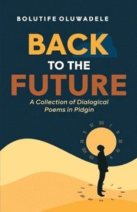 bokomslag Back to the Future: A Collection of Dialogical Poems in Pidgin