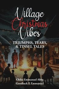 bokomslag Village Christmas Vibe: Triumphs, Tears & Tinsel Tales