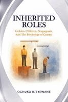 Ochuko Eyewane - INHERITED ROLES Golden Children, Scapegoats, and the Psychology of Control, Häftad