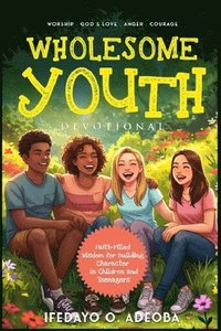 bokomslag Wholesome Youth Devotional: Faith-filled Wisdom for Building Character in Children and Teenagers