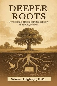 bokomslag Deeper Roots: Developing a lifelong spiritual capacity as a young believer