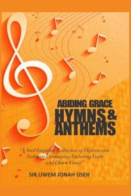 bokomslag Abiding Grace Hymns & Anthems: A Soul-Inspiring Collection of Hymns and Anthems Celebrating Enduring Faith and Divine Grace