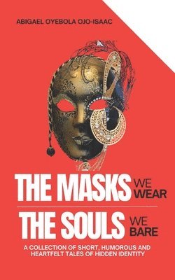 bokomslag The Masks We Wear, The Souls We Bare: A collection of Short, Humorous and Heartfelt Tales of Hidden Identity