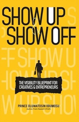 bokomslag Show UP And Show Off: The Visibility Blueprint for Creatives & Entrepreneurs