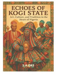 bokomslag Echoes of Kogi State: Art, Culture and Tradition in the Heart of Nigeria