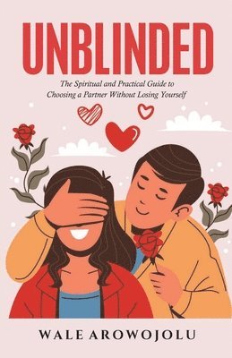 bokomslag Unblinded: The Spiritual and Practical Guide to Choosing a Partner Without Losing Yourself