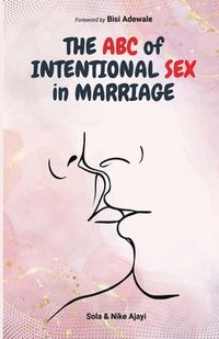 bokomslag The ABC of Intentional Sex in Marriage