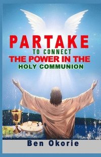 bokomslag Partake To Connect The Power In The Holy Communion