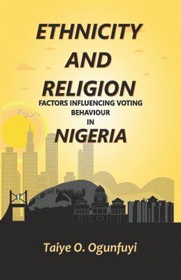 bokomslag Ethnicity and Religion Factors Influencing Voting Behaviour in Nigeria