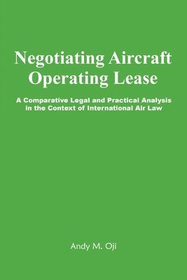 Andy M Oji, Andy M. Oji - Negotiating Aircraft Operating Lease - A Comparative Legal and Practical Analysis in the Context of International Air Law, Häftad