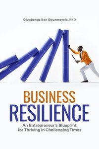 bokomslag Business Resilience: An Entrepreneur's Blueprint for Thriving in Challenging Times