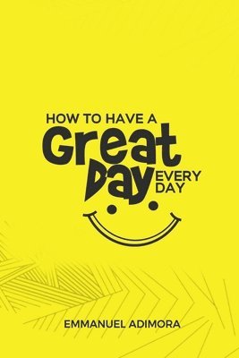 Emmanuel Adimora - How to Have a Great Day Everyday, Häftad