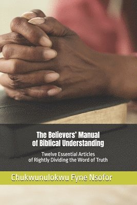 bokomslag The Believers' Manual of Biblical Understanding: Twelve Essential Articles Of Rightly Dividing The Word Of Truth