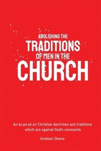 bokomslag Abolishing the Traditions of Men in the Church