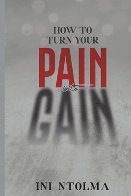 How to Turn Your Pain into Gain 1