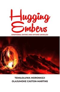 bokomslag Hugging Embers: Emotional Dating and Affairs Unveiled