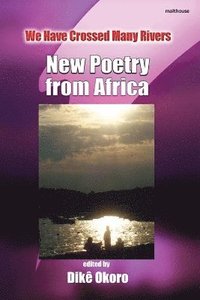 bokomslag We Have Crossed Many Rivers. New Poetry from Africa