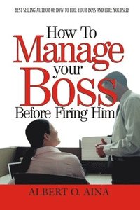 bokomslag How to Manage Your Boss Before Firing Him