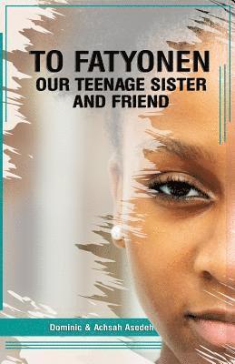 To Fatyonen: Our Teenage Sister and Friend 1