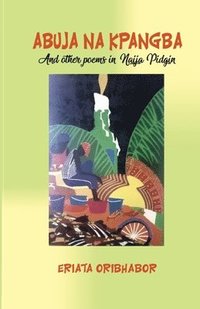bokomslag Abuja Na Kpangba and Other Poems in Naija Pidgin
