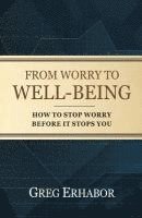 bokomslag From Worry to Well-Being: How to Stop Worry Before it Stops You