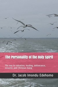 bokomslag The Personality of the Holy Spirit: The key to salvation, healing, deliverance, miracles and Christian living