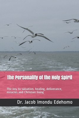 bokomslag The Personality of the Holy Spirit: The key to salvation, healing, deliverance, miracles and Christian living