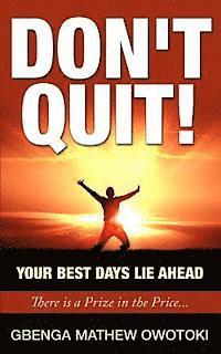 bokomslag Don't Quit: Your Best Days Lie Ahead: There Is A Prize In The Price