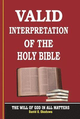 VALID INTERPRETATION OF THE HOLY BIBLE - The Will Of God In All Matters. 1