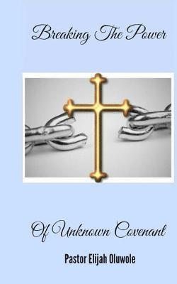 Elijah Emmanuel Oluwole - Breaking The Power Of Unknown Covenant, Häftad