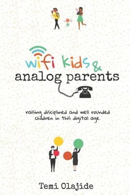 bokomslag Wifi Kids & Analog Parents: Raising Disciplined and Well Rounded Children in This Digital Age