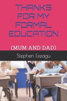 Thanks for My Formal Education: (Mum and Dad) 1