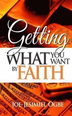 Getting What You Want By Faith