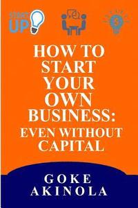 bokomslag How to Start Your Own Business Even Without Capital