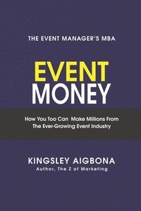 bokomslag Event Money: How You Too Can Make Millions from the Ever-Growing Event Industry