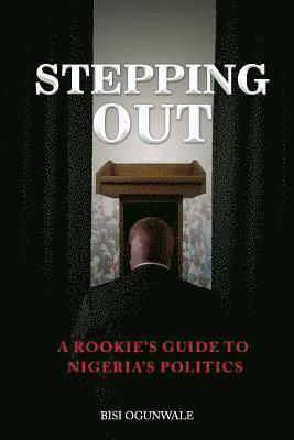 bokomslag Stepping Out: A rookie's guide to Nigeria's politics