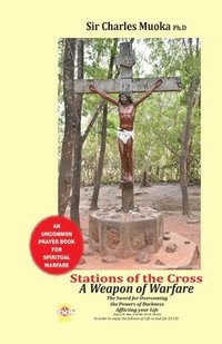 bokomslag Stations of the cross a weapon of warfare: The Sword For Overcoming The Powers Of Darkness Afflicting Your Life in order to enjoy the fullness of life