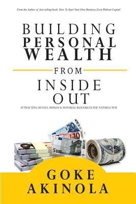 Goke Akinola - Building Personal Wealth From Inside Out: Attracting money, human & material resources the natural way, Häftad